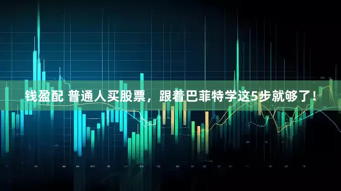 钱盈配 普通人买股票，跟着巴菲特学这5步就够了！