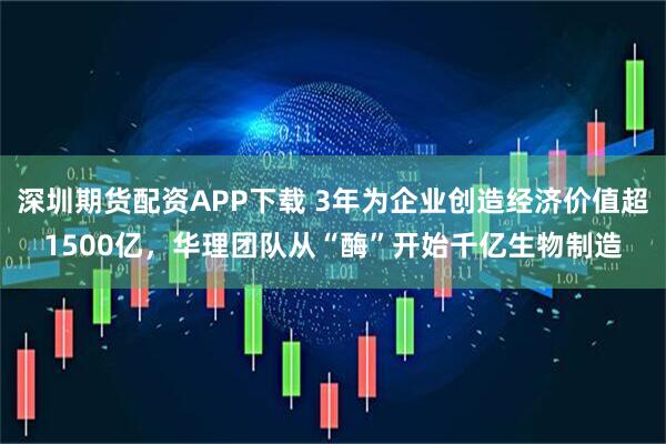 深圳期货配资APP下载 3年为企业创造经济价值超1500亿，华理团队从“酶”开始千亿生物制造